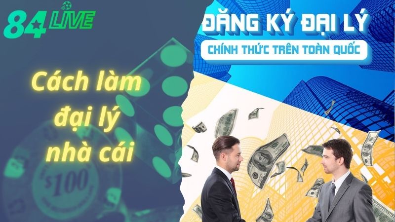 Hướng Dẫn Cách Làm Đại Lý Nhà Cái 84live Mà Bạn Nên Biết