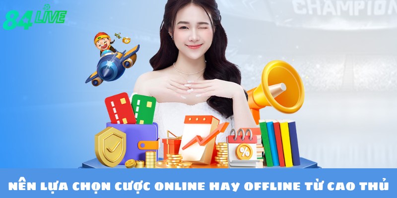 Lựa chọn hình thức theo điểm khác nhau giữa cá cược online và offline