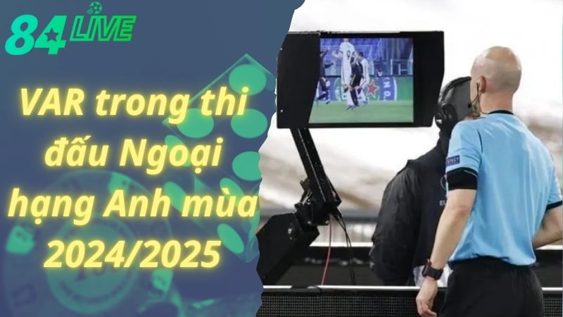 Ngoại hạng Anh sử dụng VAR trong mùa tới